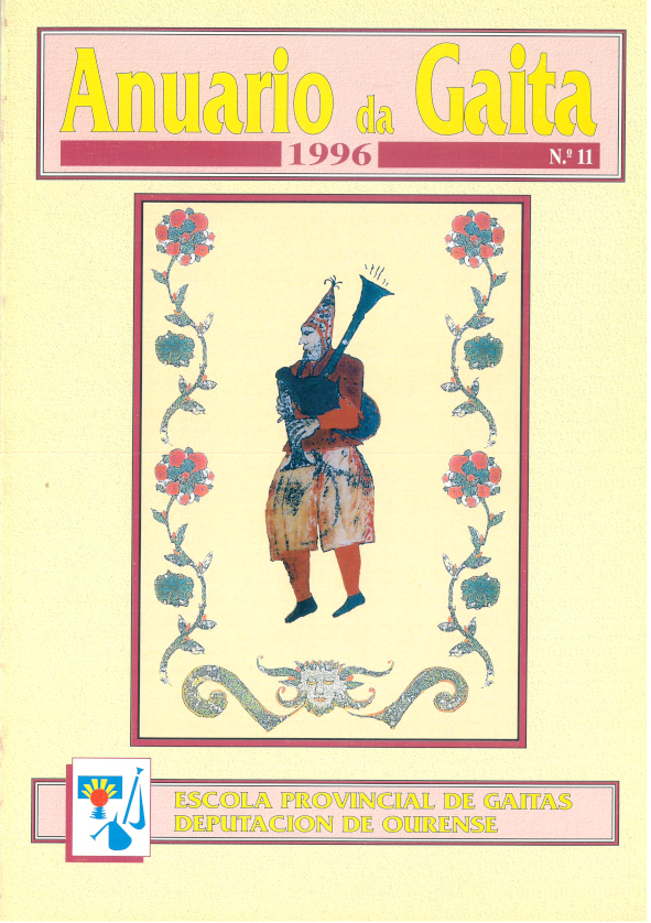 Anuario da Gaita; Nº11; 1996
Presentación;
Un gaiteiro tudense do século XVI;
Gaiteiros 'Os Dezas' de Moneixas-Lalín;
Las gaitas y su música;
N.P.C. Conjunto Airiños de 'Asociación Casa De Galicia de Buenos Aires';
O gaiteiro de Sampaio-Ribadavia;
O nacionalismo e a música tradicional;
Poesía sen nome feita para cantar;
Pipe Major Iain MacDonald;
Cornamusa de palos de saúco según modelo de Kris Gaysen;
Sackpfeite und Tanz-die Musette in der franzöischen Barock-Oper;
Músicos da Igrexa da Illa de Madeira;
Reseña biográfica de Amadeo Goyanes Vázquez;
Lembranza para o gaiteiro Manuel Davila;
Al maestro, con cariño;
Novidades Discográficas 1996;
Novidades Editoriais 1996;
Xeremia mallorquina;
La Sordelina / Die Sordellina / The Sordellina;
Fantasías de David Bourger;
III Curso de Xuíces da AGBBGG;
Dez anos de Anuario;
Luis Basadre Mourenza, artesano de gaitas por tracición familiar;
Festival Internacional de Gaiteiros de Strakonice;
Clasificación dá VI Liga de Bandas de Gaitas-1996;
Averiguaciones sobre la zanfona de Faustino Santalices;
Muiñeira de Laxeiro;
A cornamusa baixo as aas da relixión / La cornamusa sous l'aile de la religion;
Manuel Dopazo, decano de los gaiteros en la argentina;
Scapoli: un paese, un Circolo, la Zampogna;
Museo Internacional de Cornamusas da Escola Provincial de Gaitas de Deputación de Ourense;
Calendario de actividades no eido da Gaita - 1996;
Experiencias na Real banda;
A Real Banda en Xapón;