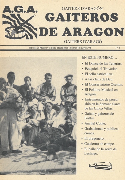 Gaiteros de Arag&oacute;n - Gaiters D'Arag&oacute;n - Gaiters D'Arag&oacute; ;  N&ordm; 3;
Revista de M&uacute;sica y Cultura Tradicional. Invierno-primavera '94;
Intro. Un debate necesario ;
Secretar&iacute;a. Seguimos recuperando... Recuperando el Dance del Barrio de las Tenerias  de Zaragoza ; 
Homenaje. Ezequiel, el trovador ; 
El sello estricallau. Y seguimos recuperando ;
Fiesta y costumbres. A las claus de deu: Un juego original de Las Cuerlas ; 
Reportaje. Pastel y el conservatoire occitan ; 
Monograf&iacute;a. El Folklore musical en Aragon ; 
El museo de los instrumentos. Instrumentos de percusi&oacute;n en la Semana Santa de las Cinco Villas ; 01&middot;01&middot;03;
Gaiteros. Gaitas y gaiteros en el dance de Gallur  ; 04&middot;02&middot;01;
Entrevista. Anchel Conte: estudioso de las danzas del Sobrarbe ; 
Discos y grabaciones. M&aacute;s grabaciones...; 
Publicaciones. Hemos recibido... ;
El pregonero ;
Cuaderno de campo ; 
Mosicas del mundo. El baile de zorra de Lechago 